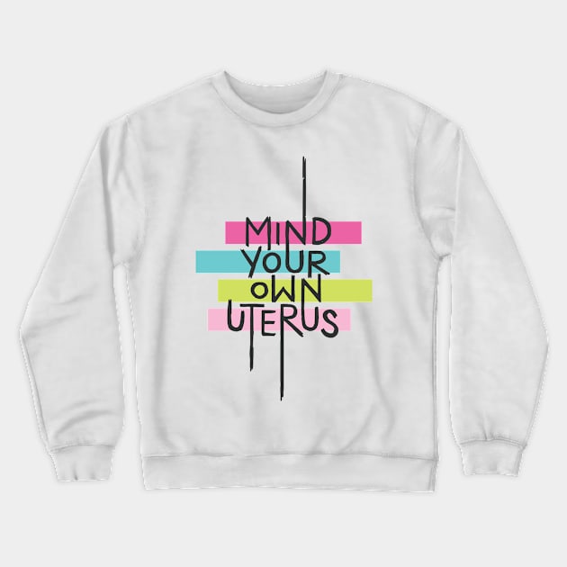 Mind Your Own Uterus Crewneck Sweatshirt by polliadesign